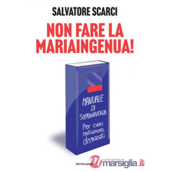 Non fare la Mariaingenua! Manuale di sopravvivenza per cuori emotivamente disgraziati
