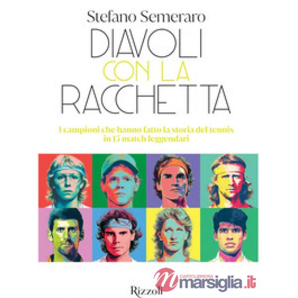 Diavoli con la racchetta. I campioni che hanno fatto la storia del tennis in 15 match leggendari