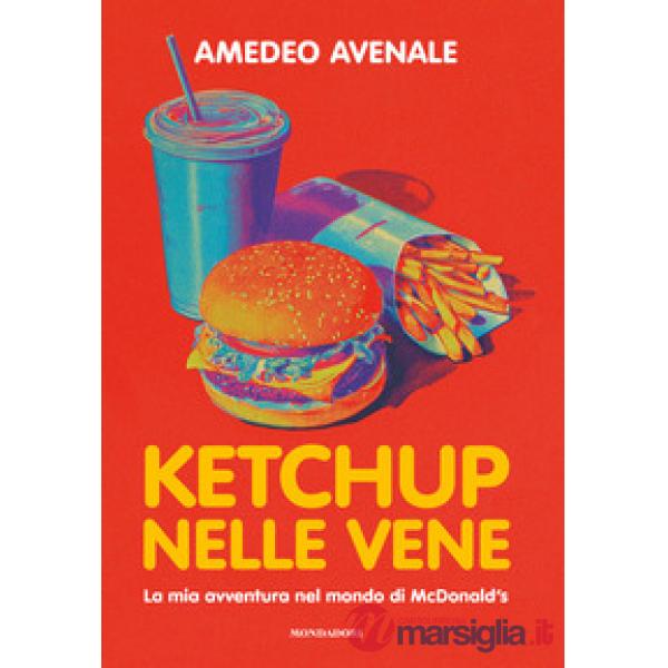 Ketchup nelle vene. La mia avventura nel mondo di McDonald's