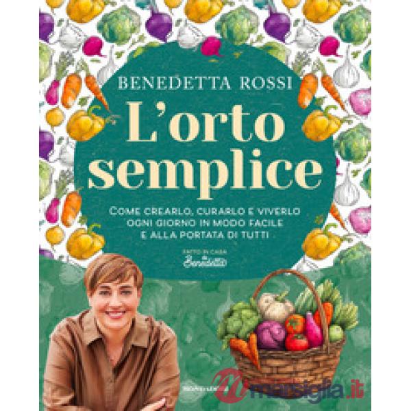 Orto semplice. Come crearlo, curarlo e viverlo ogni giorno in modo facile e alla portata di tutti (L')