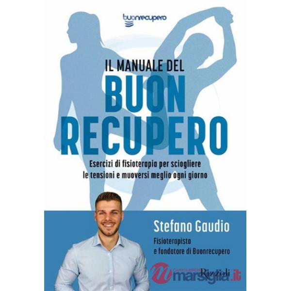 Manuale del Buon recupero. Esercizi di fisioterapia per sciogliere le tensioni e muoversi meglio ogni giorno (Il)
