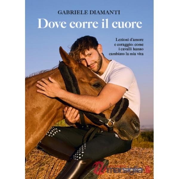Dove corre il cuore. Lezioni d'amore e coraggio: come i cavalli hanno cambiato la mia vita