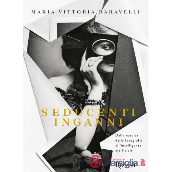 Seducenti inganni. Dalla nascita della fotografia all'intelligenza artificiale