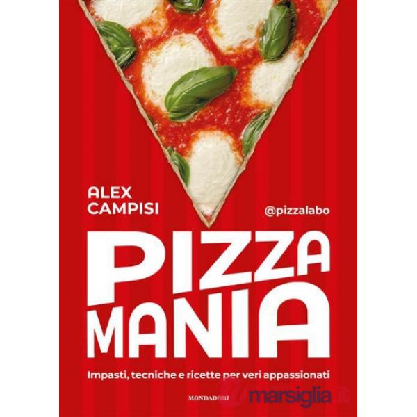 Pizza mania. Impasti, tecniche e ricette per veri appassionati