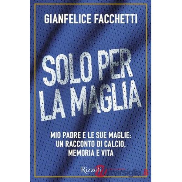 Solo per la maglia. Mio padre e le sue maglie: un racconto di calcio, memoria e vita