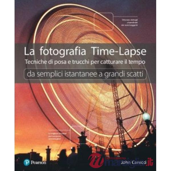 FOTOGRAFIA TIME - LAPSE. TECNICHE DI POSA E TRUCCHI PER CATTURARE IL T