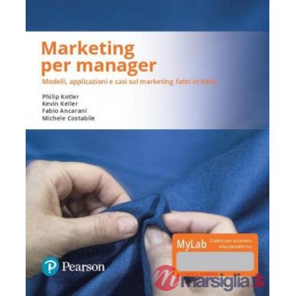 Marketing per manager. Modelli, apllicazioni e casi sul marketing «fatto in Italia». Ediz. MyLab. Con Contenuto digitale per dow