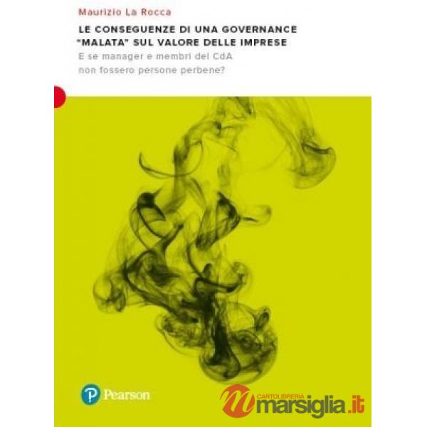 Conseguenze di una governance «malata» sul valore delle imprese. E se manager e membri del CDA non fossero persone perbene? (Le)