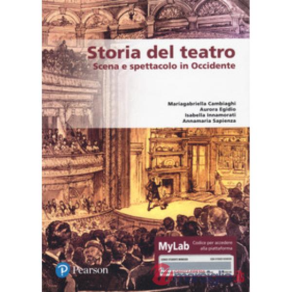 STORIA DEL TEATRO. SCENA E SPETTACOLO IN OCCIDENTE. EDIZ. MYLAB. CON C