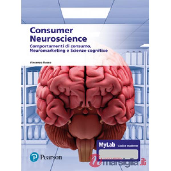 Consumer neuroscience. Comportamenti di consumo, neuromarketing e scienze cognitive. Con MyLab