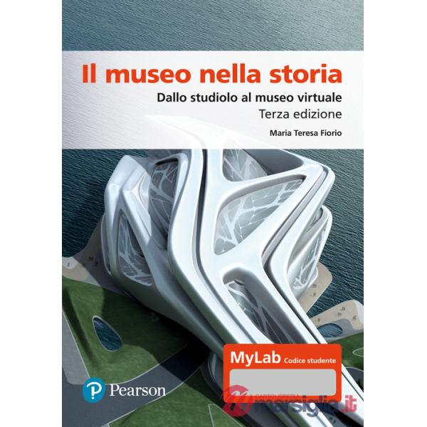Museo nella storia. Dallo studiolo al museo virtuale. Ediz. Mylab. Con espansione online (Il)
