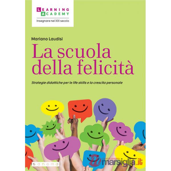 Scuola della felicità. Strategie didattiche per le life skills e la crescita personale (La)
