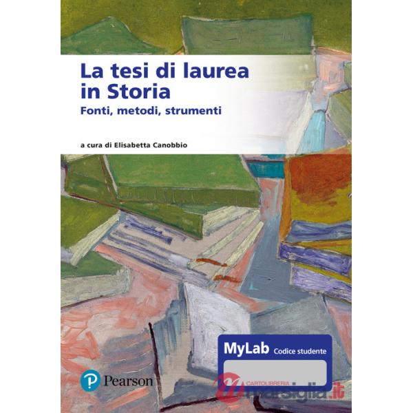 Tesi di laurea in storia. Fonti, metodi, strumenti. Ediz. MyLab. Con Contenuto digitale per accesso online (La)