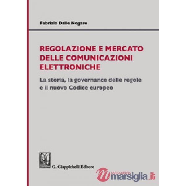 Regolazione e mercato delle comunicazioni elettroniche. La storia, la governance delle regole e il nuovo Codice europeo