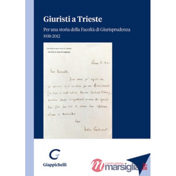 Giuristi a Trieste. Per una storia della Facoltà di Giurisprudenza 1938-2012