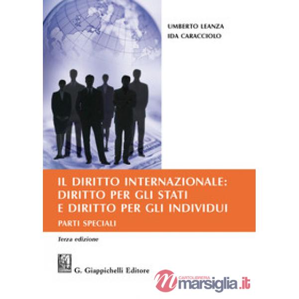 DIRITTO INTERNAZIONALE: DIRITTO PER GLI STATI E DIRITTO PER GLI INDIVIDUI. PARTI SPECIALI (IL)