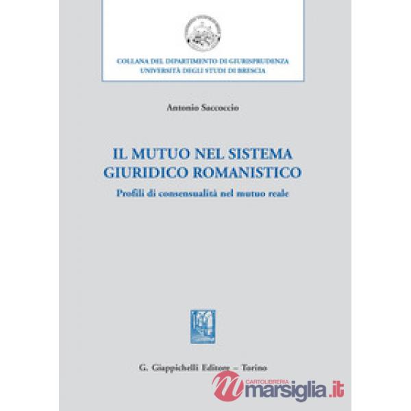MUTUO NEL SISTEMA GIURIDICO ROMANISTICO. PROFILI DI CONSENSUALITÀ NEL MUTUO REALE (IL)