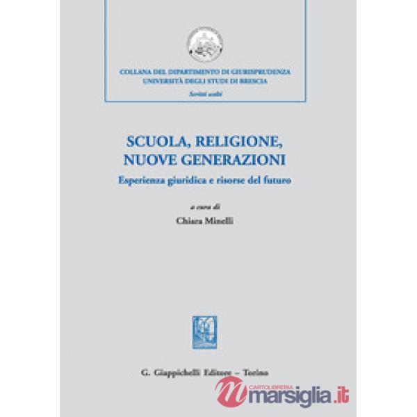 SCUOLA, RELIGIONE, NUOVE GENERAZIONI. ESPERIENZA GIURIDICA E RISORSE DEL FUTURO. ATTI DEL CONVEGNO DI STUDI (MILANO, 21 