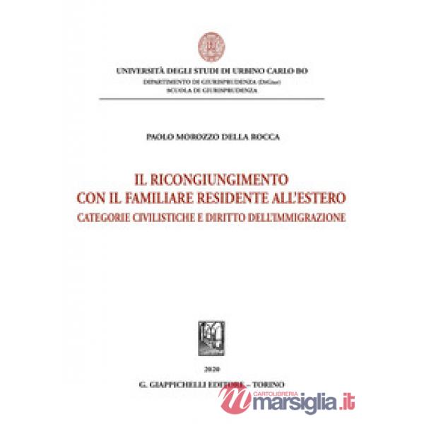 RICONGIUNGIMENTO CON IL FAMILIARE RESIDENTE ALL'ESTERO. CATEGORIE CIVILISTICHE E DIRITTO DELL'IMMIGRAZIONE (IL)