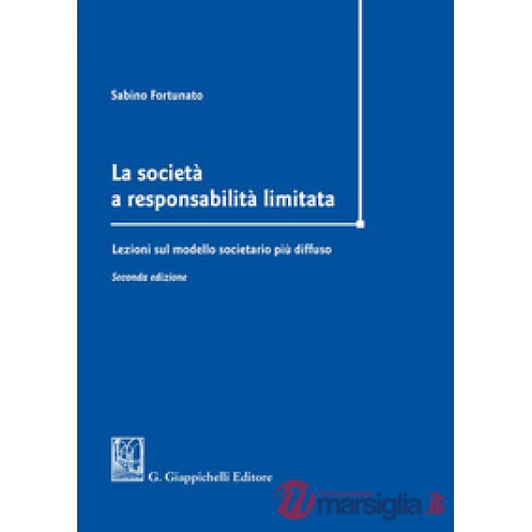 SOCIETÀ A RESPONSABILITÀ LIMITATA. LEZIONI SUL MODELLO SOCIETARIO PIÙ DIFFUSO (LA)