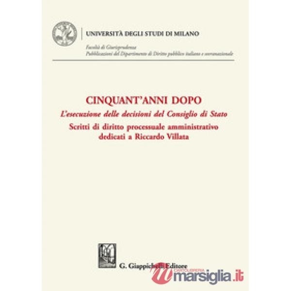 Cinquant'anni dopo. L'esecuzione delle decisioni del Consiglio di Stato. Scritti di diritto processuale amministrativo dedicati 