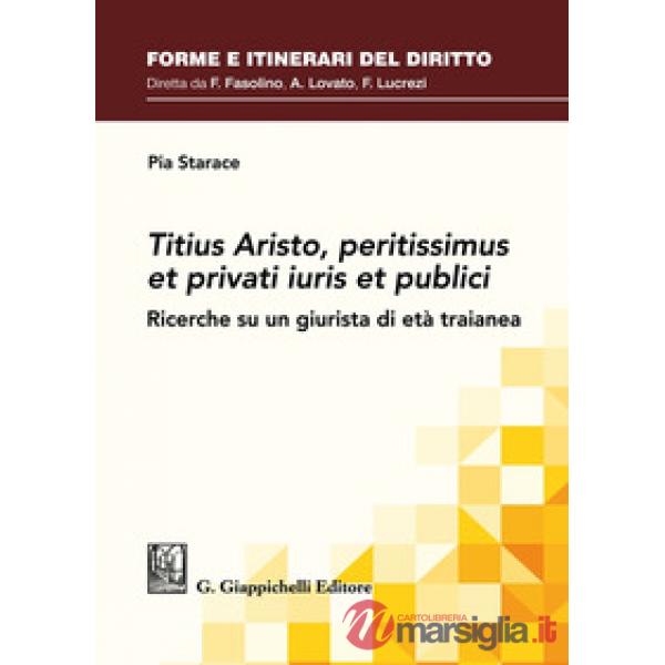 Titius Aristo, peritissimus et privati iuris et publici. Ricerche su un giurista di età traianea
