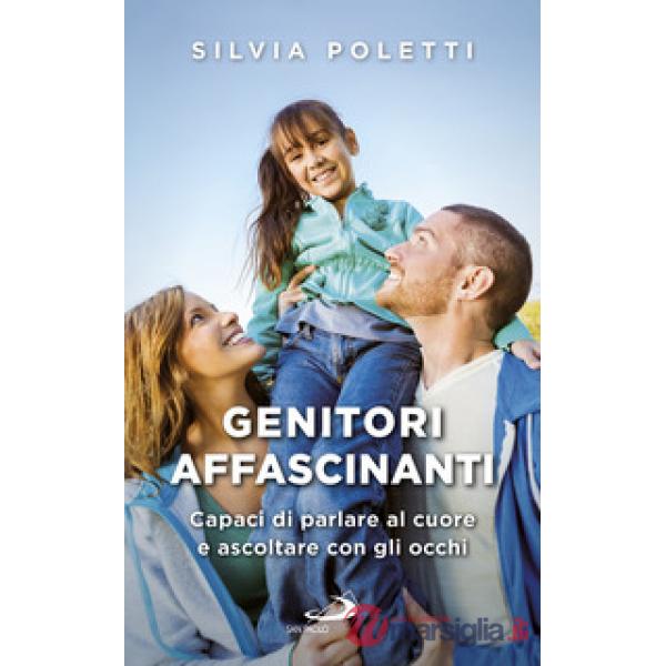 Genitori affascinanti. Capaci di parlare al cuore e ascoltare con gli occhi