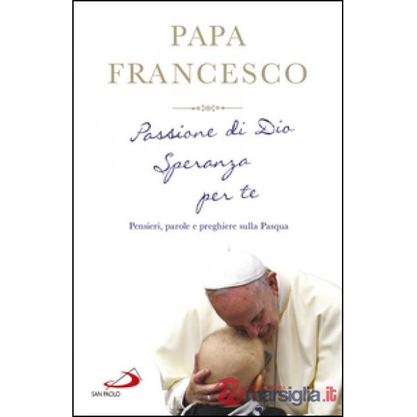 Passione di Dio. Speranza per te. Pensieri, parole e preghiere sulla Pasqua