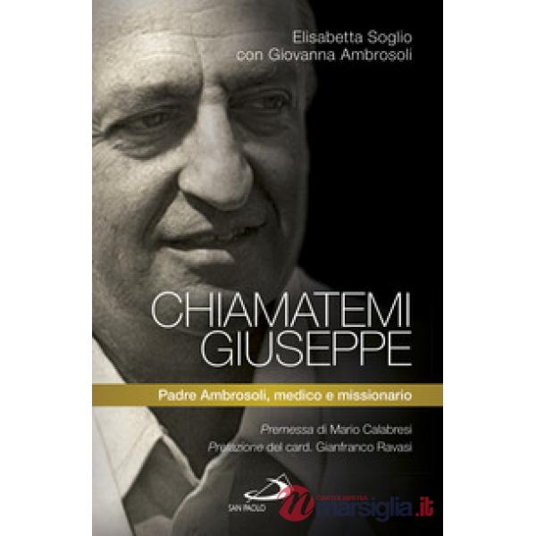 Chiamatemi Giuseppe. Padre Ambrosoli, medico e missionario