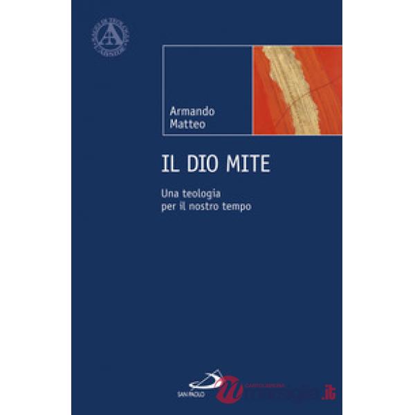 Dio mite. Una teologia per il nostro tempo (Il)