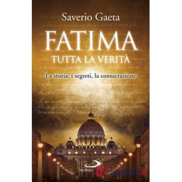 Fatima. Tutta la verità. La storia, i segreti, la consacrazione