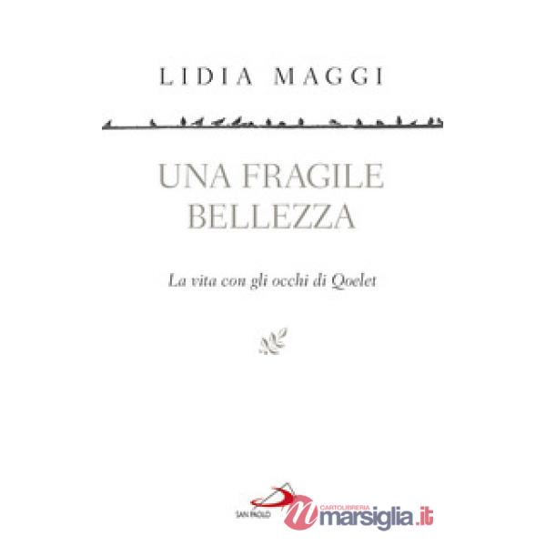 Fragile bellezza. La vita con gli occhi di Qoelet (Una)