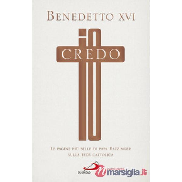 Io credo. Le pagine più belle di papa Ratzinger sulla fede cattolica