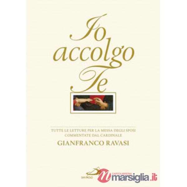 Io accolgo te. Tutte le letture per la Messa degli sposi commentate dal cardinale Gianfranco Ravasi