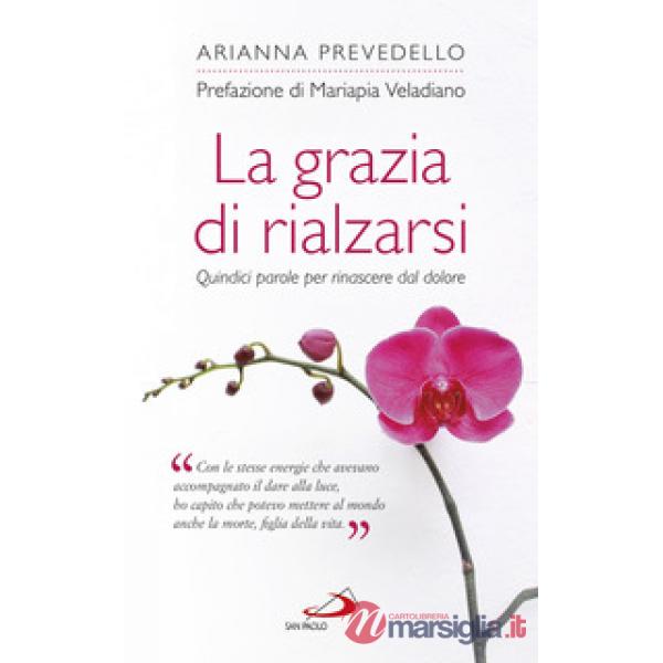 Grazia di rialzarsi. Quindici parole per rinascere dal dolore (La)