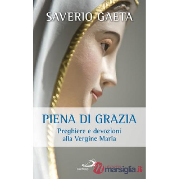 Piena di grazia. Preghiere e devozioni alla Vergine Maria