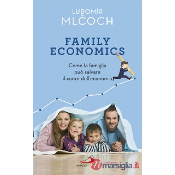 Family economics. Come la famiglia può salvare il cuore dell'economia
