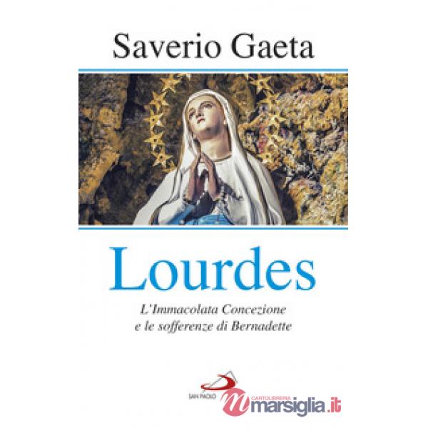 Lourdes. L'immacolata concezione e le sofferenze di Bernadette