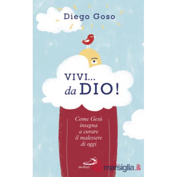 Vivi... da Dio! Come Gesù insegna a curare il malessere di oggi