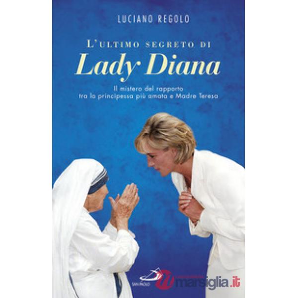 Ultimo segreto di lady Diana. Il mistero del rapporto tra la principessa più amata e Madre Teresa (L')