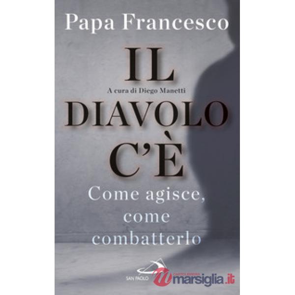 Diavolo c'è. Come agisce, come batterlo (Il)