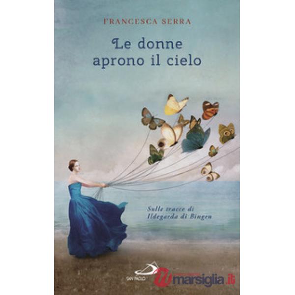 Donne aprono il cielo. Sulle tracce di Ildegarda di Bingen (Le)