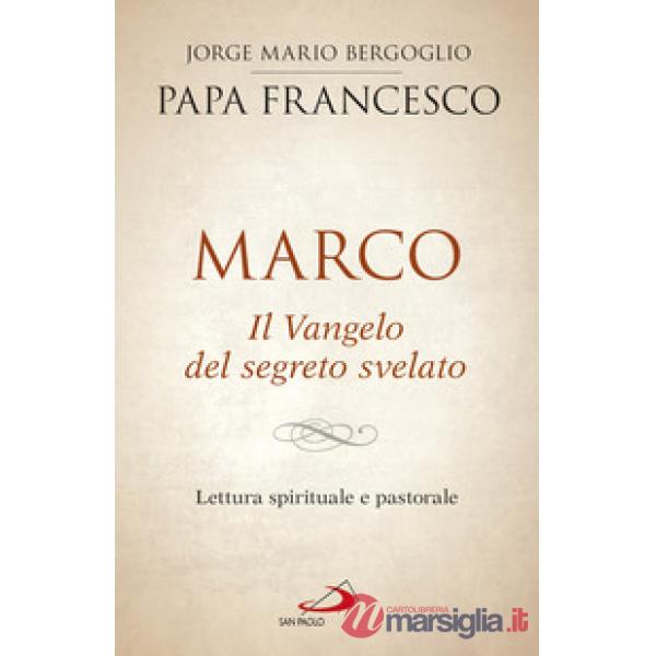 Marco. Il vangelo del segreto svelato. Lettura spirituale e pastorale