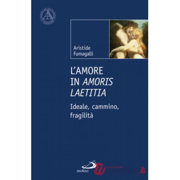 Amore in «Amoris laetitia». Ideale, cammino, fragilità (L')
