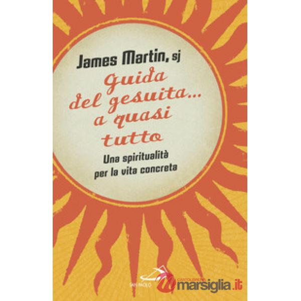 Guida del gesuita... a quasi tutto. Una spiritualità per la vita concreta