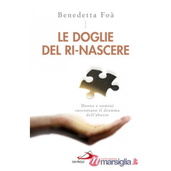 Doglie del ri-nascere. Donne e uomini raccontano il dramma dell'aborto (Le)