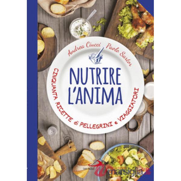 Nutrire l'anima. Cinquanta ricette di pellegrini e viaggiatori