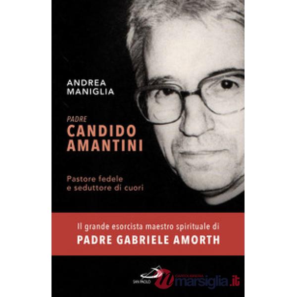 Padre Candido Amantini. Pastore fedele e seduttore di cuori