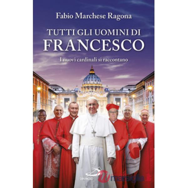 Tutti gli uomini di Francesco. I nuovi cardinali si raccontano