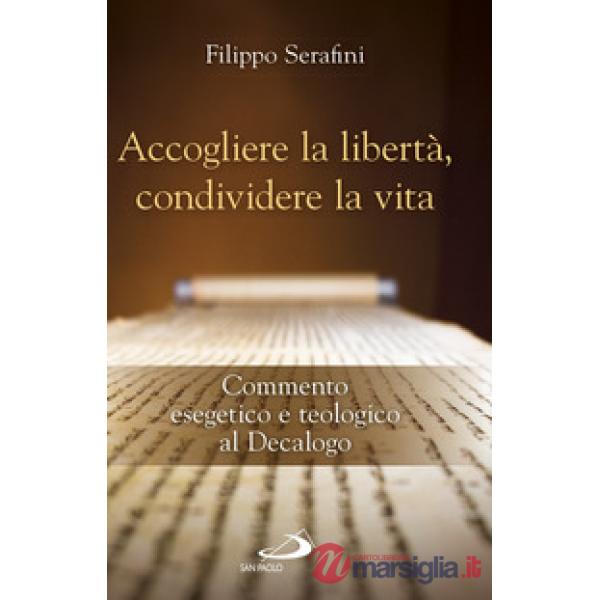 Accogliere la libertà, condividere la vita. Commento esegetico e teologico al Decalogo